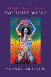All Acts of Love and Pleasure: Inclusive Wicca (second edition), published by Avalonia, 2025